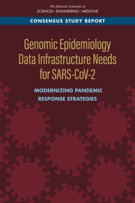 Genomic Epidemiology Data Infrastructure Needs for Sars-Cov-2: Modernizing Pandemic Response Strategies by National Academies of Sciences Engineeri