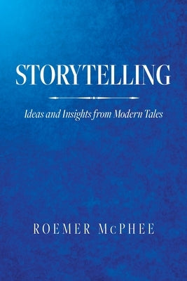 Storytelling: Ideas and Insights from Modern Tales by McPhee, Roemer