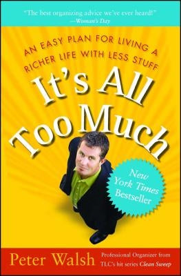 It's All Too Much: An Easy Plan for Living a Richer Life with Less Stuff by Walsh, Peter