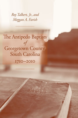 The Antipedo Baptists of Georgetown County, South Carolina, 1710-2010 by Talbert, Roy