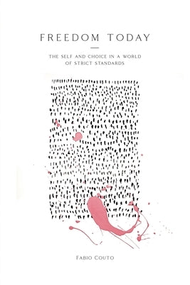 Freedom Today: The Self and Choice in a World of Strict Standards by Couto, Fabio