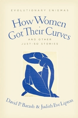 How Women Got Their Curves and Other Just-So Stories: Evolutionary Enigmas by Barash, David