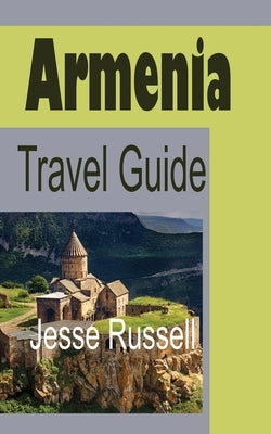 Armenia Travel Guide: Armenia Information by Russell, Jesse