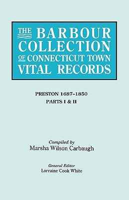 Barbour Collection of Connecticut Town Vital Records. Volume 35: Preston 1687-1850 - Parts I & II by White, Lorraine Cook
