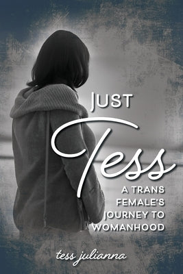Just Tess: A Trans Females's Journey to Womanhood by Julianna, Tess