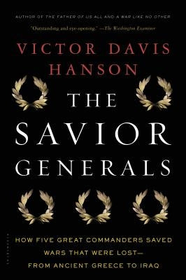 The Savior Generals: How Five Great Commanders Saved Wars That Were Lost - From Ancient Greece to Iraq by Hanson, Victor Davis