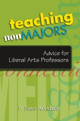 Teaching Nonmajors: Advice for Liberal Arts Professors by Arvidson, P. Sven