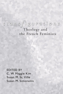 Transfigurations: Theology and the French Feminists by Kim, C. W. Maggie