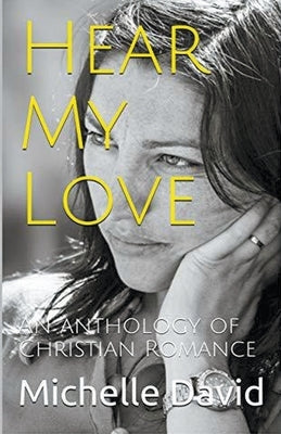 Hear My Love An Anthology of Christian Romance by David, Michelle