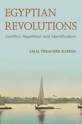 Egyptian Revolutions: Conflict, Repetition and Identification by Treacher Kabesh, Amal
