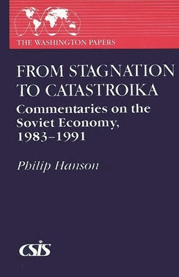 From Stagnation to Catastroika: Commentaries on the Soviet Economy, 1983-1991 by Hanson, Philip