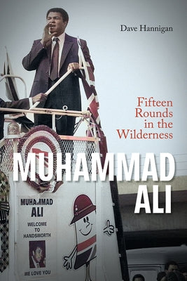 Muhammad Ali: Fifteen Rounds in the Wilderness by Hannigan, Dave