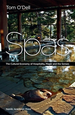 Spas: The Cultural Economy of Hospitality, Magic and the Senses by O'Dell, Tom