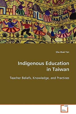 Indigenous Education in Taiwan by Yen, Shu-Huei