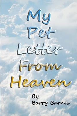My Pet Letter From Heaven: Comforting pet-loss message from a pet in Heaven with surprise twist ending designed to help the bereaved through the by Barnes, Barry