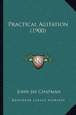 Practical Agitation (1900) by Chapman, John Jay