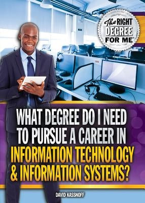 What Degree Do I Need to Pursue a Career in Information Technology & Information Systems? by Kassnoff, David