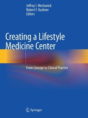 Creating a Lifestyle Medicine Center: From Concept to Clinical Practice by Mechanick, Jeffrey I.