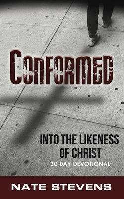 Conformed: Into the Likeness of Christ by Stevens, Nate