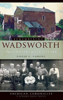 Remembering Wadsworth: From Pioneers to Streetcars by Carrino, Caesar a.
