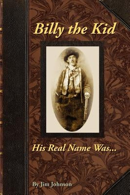 Billy the Kid, His Real Name Was .... by Johnson, Jim