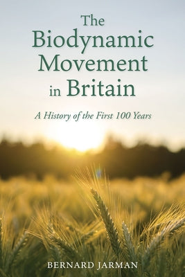 The Biodynamic Movement in Britain: A History of the First 100 Years by Jarman, Bernard