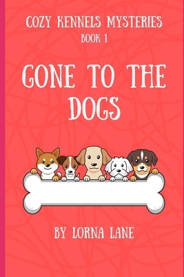 Cozy Kennel Mysteries Book 1: Gone to the Dogs by Lane, Lorna