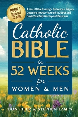 Catholic Bible in 52 Weeks for Women & Men: Book 1 January to June A Year of Bible Readings, Reflections, Prayers, Questions to Grow Your Faith in JES by Lampa, Stephen