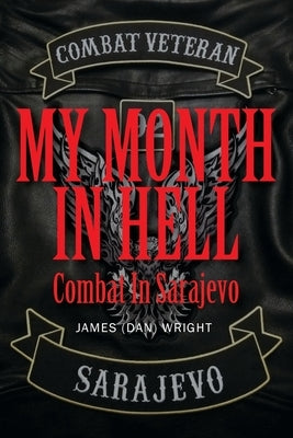 My Month in Hell: Combat In Sarajevo by Wright, James (dan)