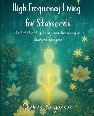High Frequency Living for Starseeds by Yergensen, Chelsea