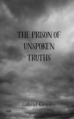 The Prison of Unspoken Truths by Kingsley, Gabriel
