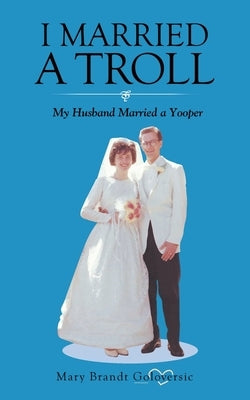 I Married a Troll: My Husband Married a Yooper by Goloversic, Mary Brandt