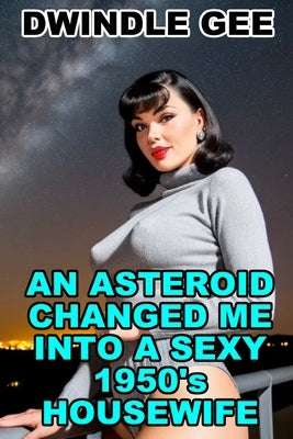 An Asteroid Changed Me Into a Sexy 1950's Housewife: Body Swap, Feminization by Gee, Dwindle