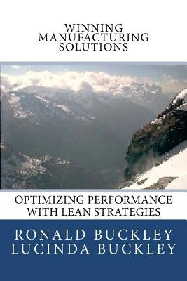 Winning Manufacturing Solutions: Optimizing Performance with Lean Strategies by Buckley, Lucinda