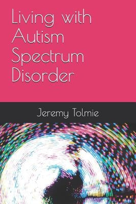 Living with Autism Spectrum Disorder by Tolmie, Jeremy John Robert