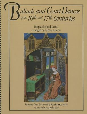 Ballads and Court Dances of the 16th & 17th Centuries by Friou, Deborah