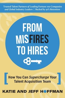 From Misfires to Hires: How You Can Supercharge Your Talent Acquisition Team by Hoffman, Katie