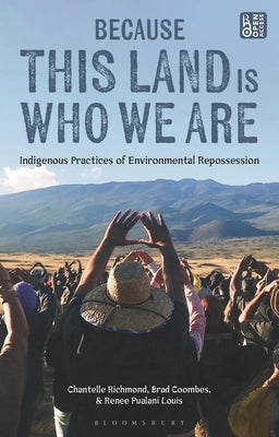 Because This Land is Who We Are: Indigenous Practices of Environmental Repossession by Richmond, Chantelle