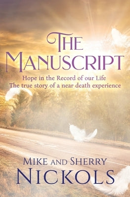 The Manuscript: Hope in the Record of our Life -- The True Story of a Near Death Experience by Nickols, Sherry