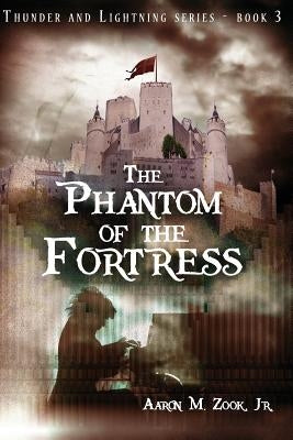 The Phantom of the Fortress by Zook, Aaron M., Jr.