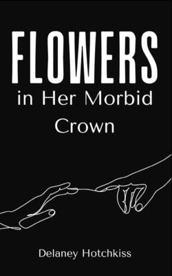 Flowers in Her Morbid Crown by Hotchkiss, Delaney