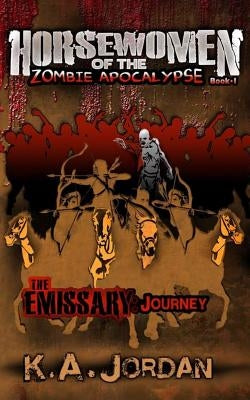 The Emissary: Journey: Horsewomen of the Zombie Apocalypse by Jordan, K. A.
