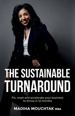 The Sustainable Turnaround: Fix, Reset and Accelerate Your Business to Thrive in 12 Months by Mouchtak Mba, Madiha