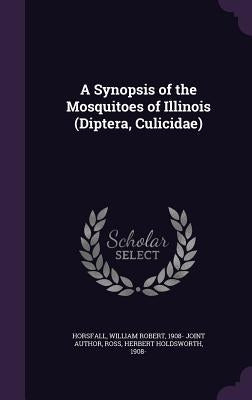 A Synopsis of the Mosquitoes of Illinois (Diptera, Culicidae) by Horsfall, William Robert