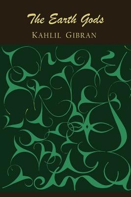 The Earth Gods by Gibran, Kahlil