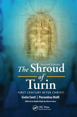 The Shroud of Turin: First Century after Christ! by Fanti, Giulio