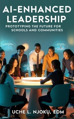AI-Enhanced Leadership: Prototyping the Future for Schools and Communities by Henry, Barrington