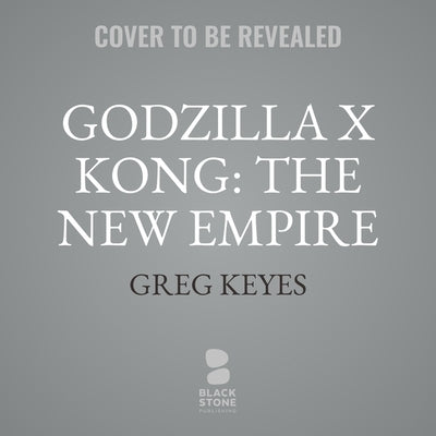 Godzilla X Kong: The New Empire: The Official Movie Novelization by Keyes, Greg
