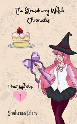 The Strawberry Witch Chronicles by Islam, Shahreen