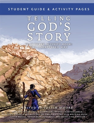 Telling God's Story, Year Three: The Unexpected Way: Student Guide and Activity Pages by Moore, Justin